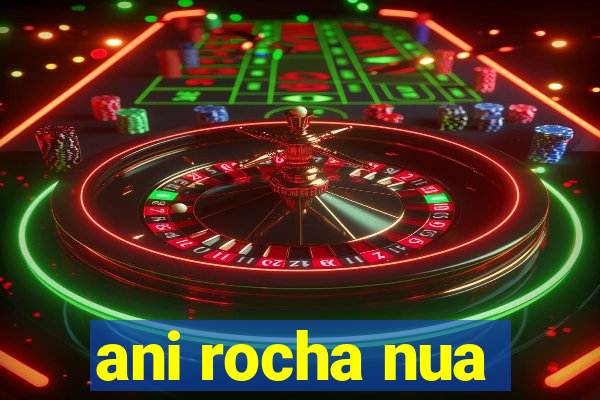 ani rocha nua